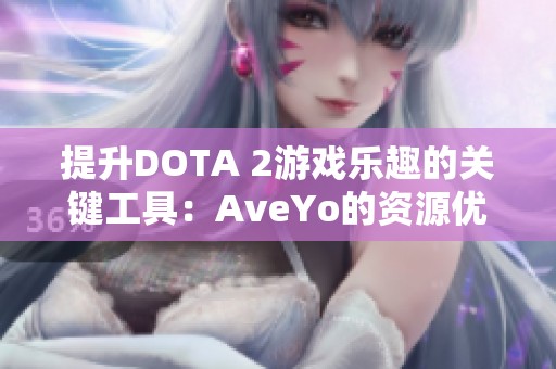 提升DOTA 2游戏乐趣的关键工具：AveYo的资源优化项目全解析