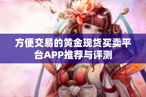 方便交易的黄金现货买卖平台APP推荐与评测