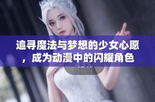 追寻魔法与梦想的少女心愿，成为动漫中的闪耀角色