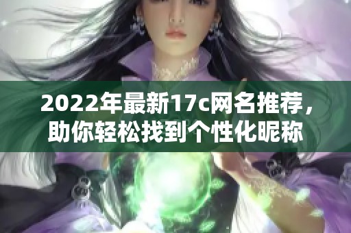 2022年最新17c网名推荐，助你轻松找到个性化昵称