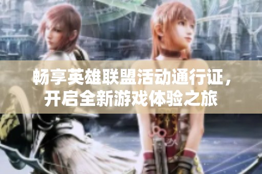 畅享英雄联盟活动通行证，开启全新游戏体验之旅