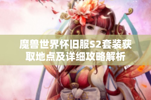 魔兽世界怀旧服S2套装获取地点及详细攻略解析