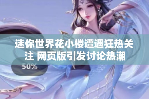 迷你世界花小楼遭遇狂热关注 网页版引发讨论热潮