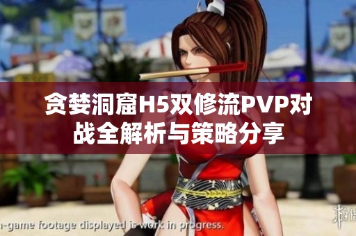 贪婪洞窟H5双修流PVP对战全解析与策略分享