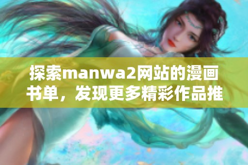 探索manwa2网站的漫画书单，发现更多精彩作品推荐