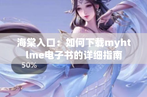 海棠入口：如何下载myhtlme电子书的详细指南