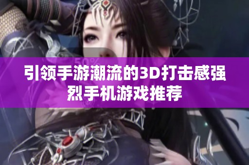 引领手游潮流的3D打击感强烈手机游戏推荐