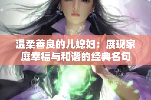 温柔善良的儿媳妇：展现家庭幸福与和谐的经典名句