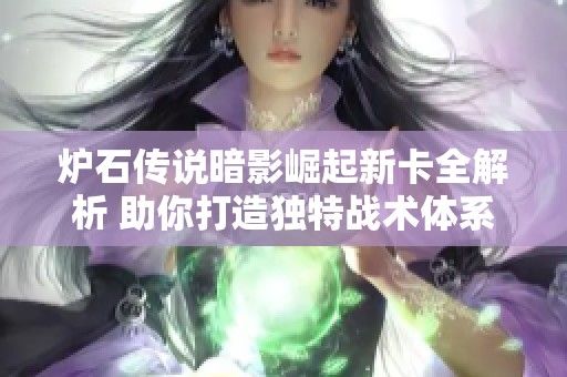 炉石传说暗影崛起新卡全解析 助你打造独特战术体系