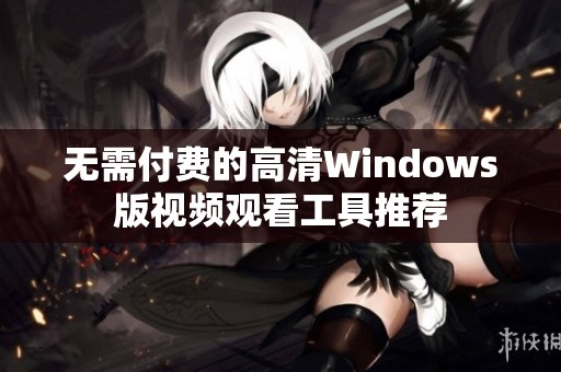 无需付费的高清Windows版视频观看工具推荐