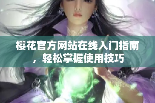 樱花官方网站在线入门指南，轻松掌握使用技巧