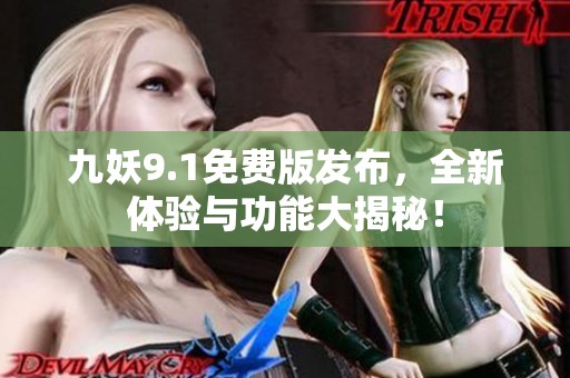 九妖9.1免费版发布，全新体验与功能大揭秘！