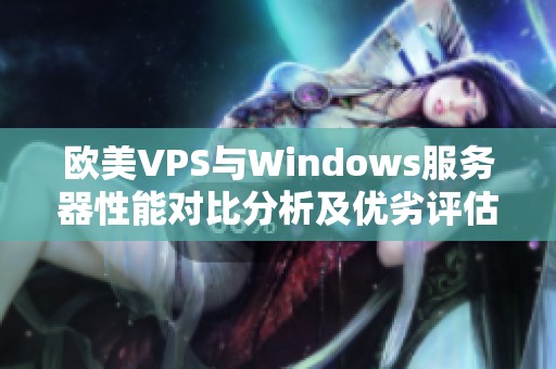 欧美VPS与Windows服务器性能对比分析及优劣评估