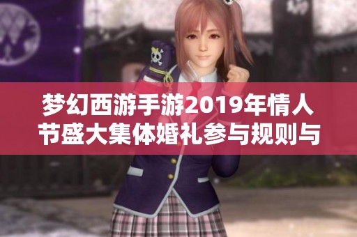 梦幻西游手游2019年情人节盛大集体婚礼参与规则与玩法详解