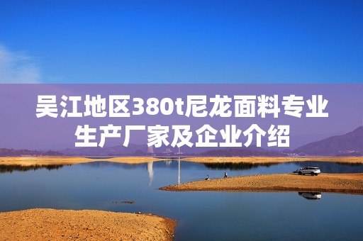 吴江地区380t尼龙面料专业生产厂家及企业介绍