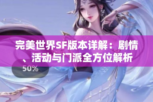 完美世界SF版本详解：剧情、活动与门派全方位解析