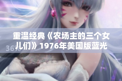 重温经典《农场主的三个女儿们》1976年美国版蓝光碟在线观赏