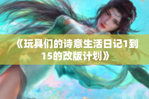 《玩具们的诗意生活日记1到15的改版计划》