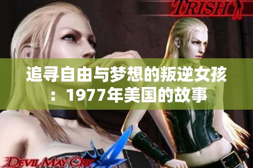 追寻自由与梦想的叛逆女孩：1977年美国的故事