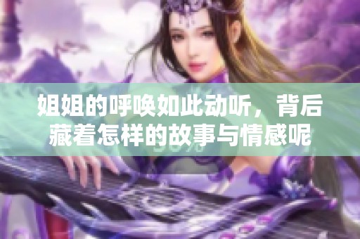 姐姐的呼唤如此动听，背后藏着怎样的故事与情感呢