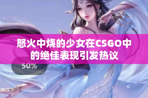 怒火中烧的少女在CSGO中的绝佳表现引发热议