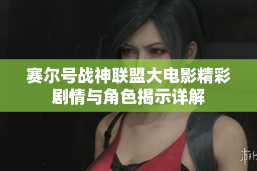 赛尔号战神联盟大电影精彩剧情与角色揭示详解