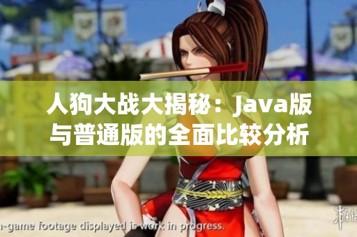 人狗大战大揭秘：Java版与普通版的全面比较分析