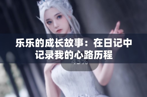 乐乐的成长故事：在日记中记录我的心路历程