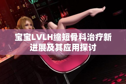 宝宝LVLH缩短骨科治疗新进展及其应用探讨