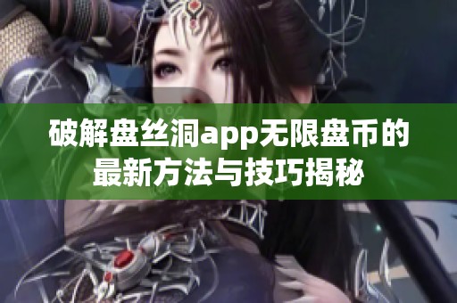 破解盘丝洞app无限盘币的最新方法与技巧揭秘