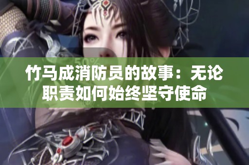 竹马成消防员的故事：无论职责如何始终坚守使命