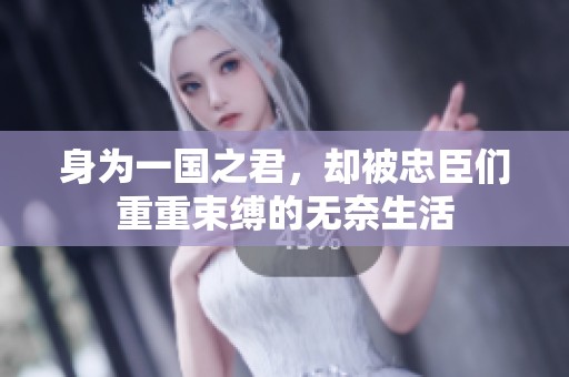 身为一国之君，却被忠臣们重重束缚的无奈生活