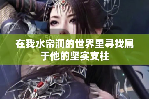 在我水帘洞的世界里寻找属于他的坚实支柱