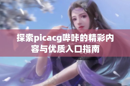 探索picacg哔咔的精彩内容与优质入口指南