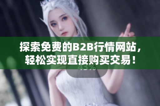 探索免费的B2B行情网站，轻松实现直接购买交易！