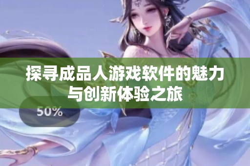 探寻成品人游戏软件的魅力与创新体验之旅