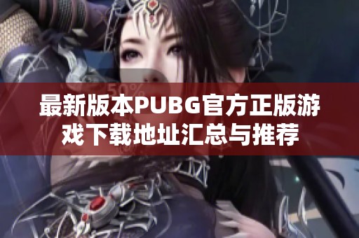 最新版本PUBG官方正版游戏下载地址汇总与推荐