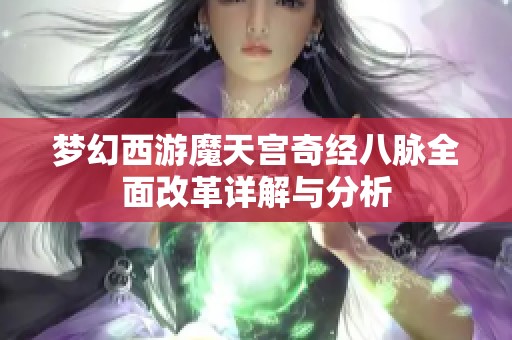 梦幻西游魔天宫奇经八脉全面改革详解与分析