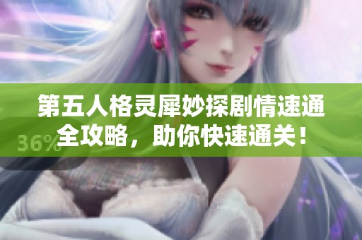 第五人格灵犀妙探剧情速通全攻略，助你快速通关！