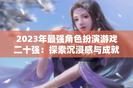 2023年最强角色扮演游戏二十强：探索沉浸感与成就感的绝佳体验