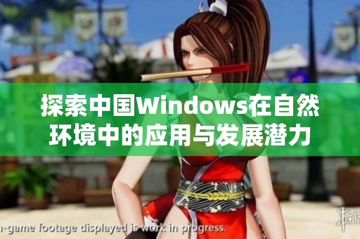 探索中国Windows在自然环境中的应用与发展潜力