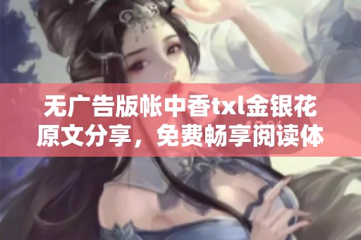 无广告版帐中香txl金银花原文分享，免费畅享阅读体验