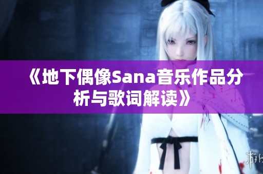 《地下偶像Sana音乐作品分析与歌词解读》