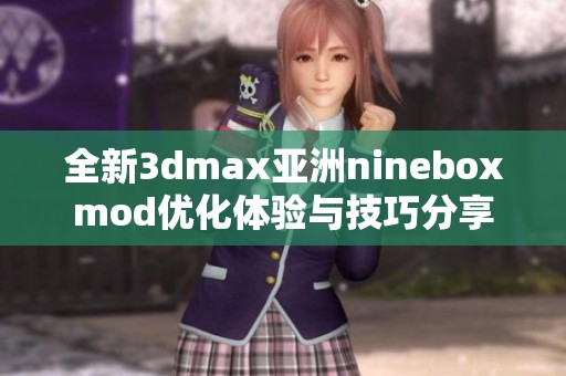 全新3dmax亚洲nineboxmod优化体验与技巧分享