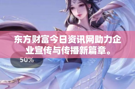 东方财富今日资讯网助力企业宣传与传播新篇章。