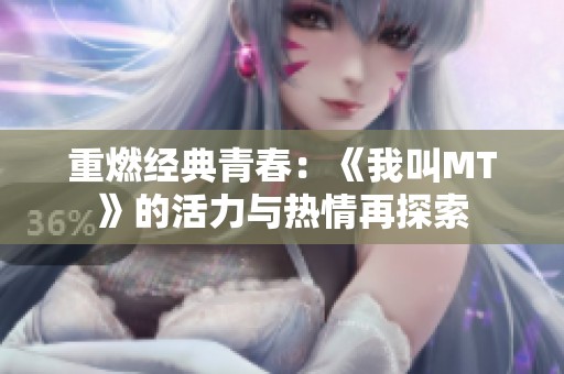 重燃经典青春：《我叫MT》的活力与热情再探索