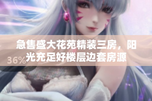 急售盛大花苑精装三房，阳光充足好楼层边套房源