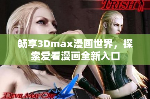 畅享3Dmax漫画世界，探索爱看漫画全新入口