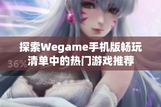 探索Wegame手机版畅玩清单中的热门游戏推荐