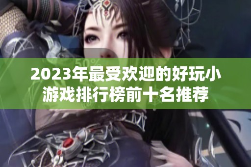 2023年最受欢迎的好玩小游戏排行榜前十名推荐